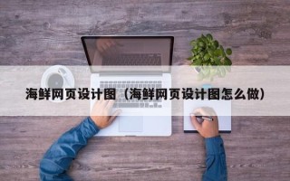 上海海鲜网页设计图（海鲜网页设计图怎么做）