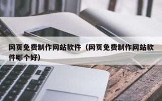 上海网页免费制作网站软件（网页免费制作网站软件哪个好）